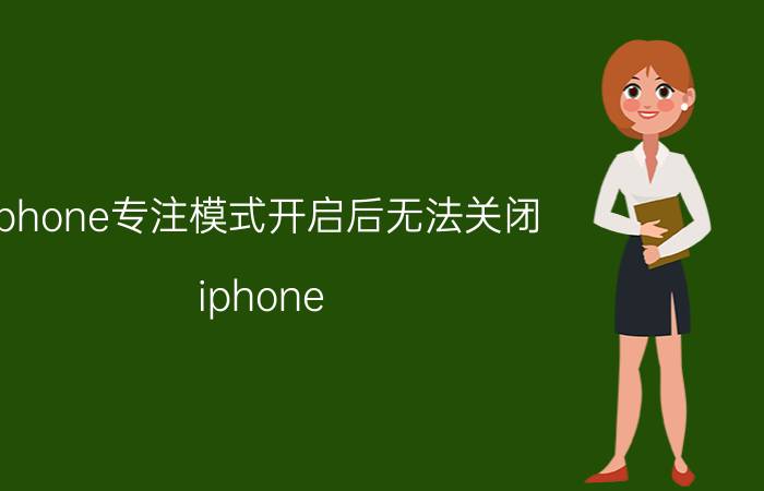 iphone专注模式开启后无法关闭 iphone 13 专注模式设置？